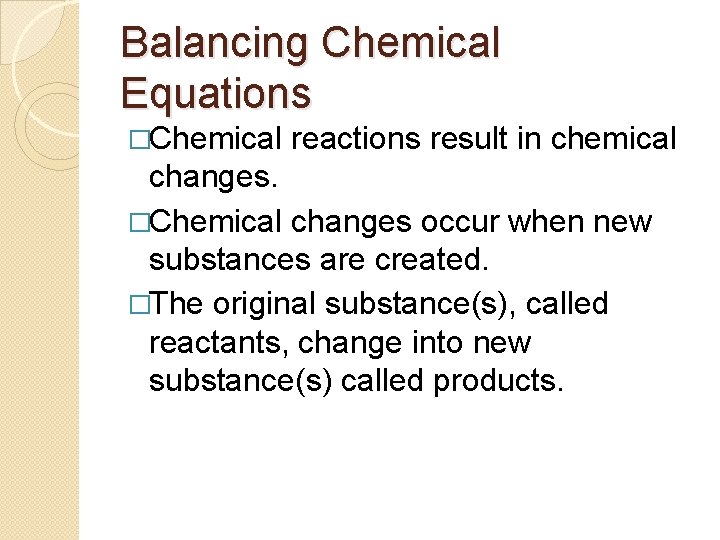 Balancing Chemical Equations �Chemical reactions result in chemical changes. �Chemical changes occur when new