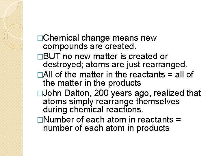 �Chemical change means new compounds are created. �BUT no new matter is created or