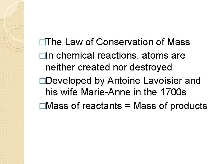 �The Law of Conservation of Mass �In chemical reactions, atoms are neither created nor