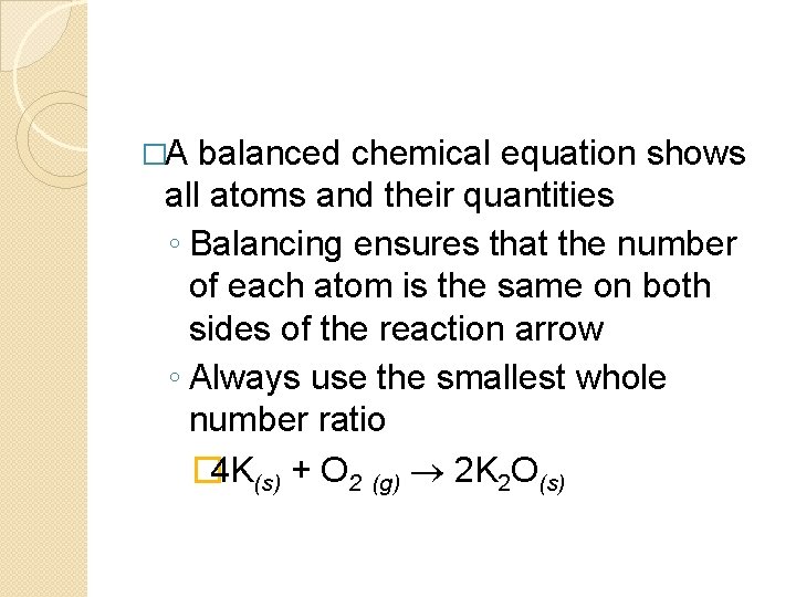 �A balanced chemical equation shows all atoms and their quantities ◦ Balancing ensures that