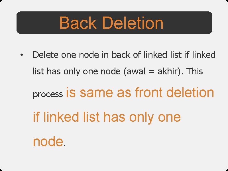 Back Deletion • Delete one node in back of linked list if linked list