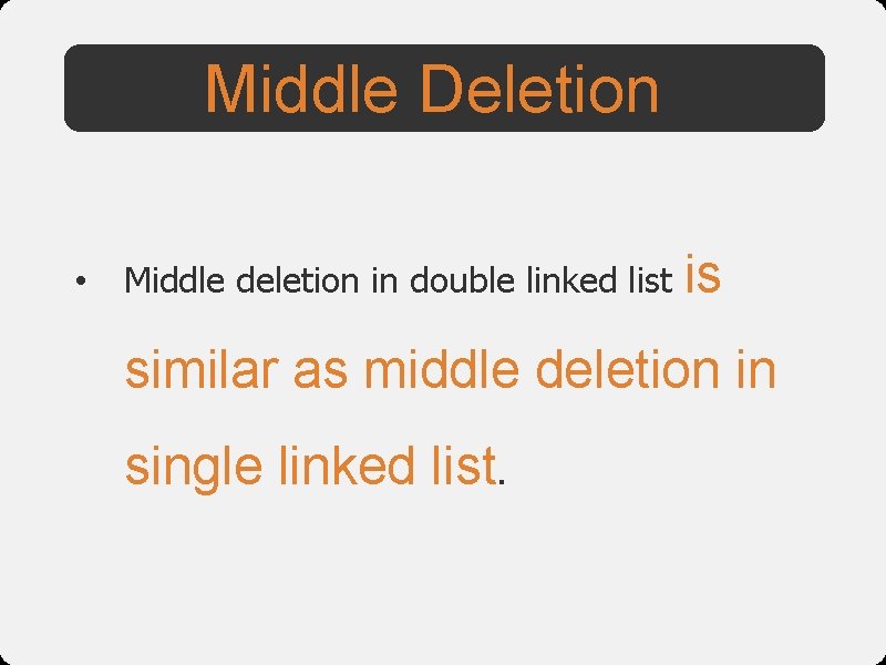 Middle Deletion • Middle deletion in double linked list is similar as middle deletion