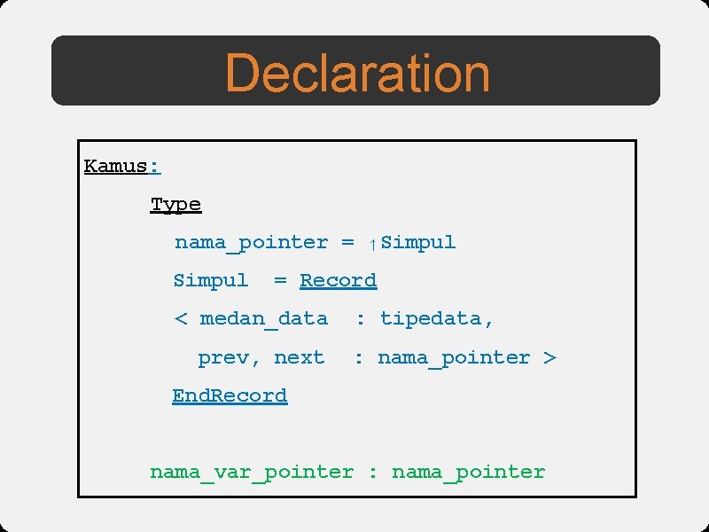 Declaration Kamus: Type nama_pointer = ↑Simpul = Record < medan_data prev, next : tipedata,