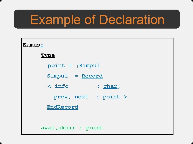 Example of Declaration Kamus: Type point = ↑Simpul = Record < info prev, next
