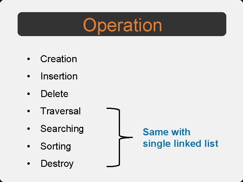 Operation • Creation • Insertion • Delete • Traversal • Searching • Sorting •