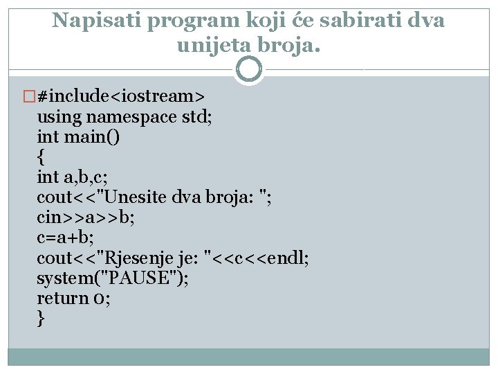 Napisati program koji će sabirati dva unijeta broja. �#include<iostream> using namespace std; int main()