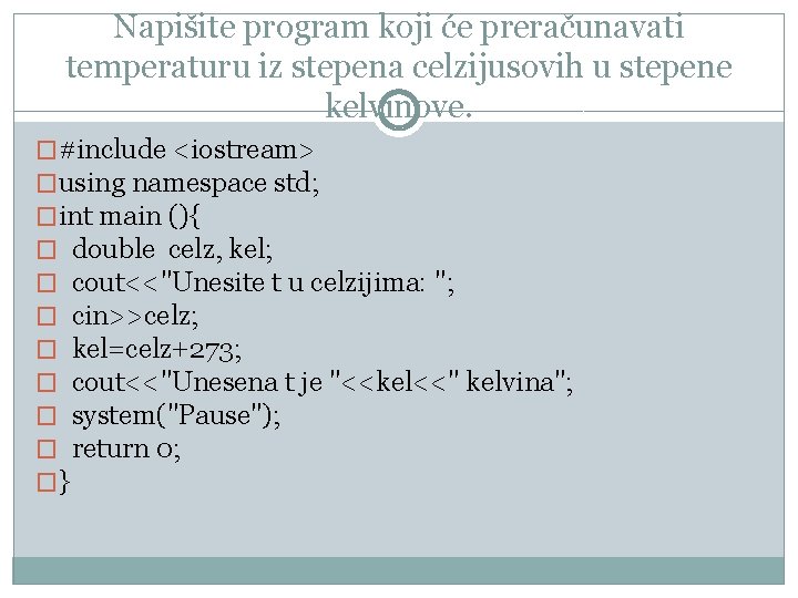 Napišite program koji će preračunavati temperaturu iz stepena celzijusovih u stepene kelvinove. �#include <iostream>