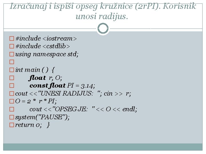 Izračunaj i ispiši opseg kružnice (2 r. PI). Korisnik unosi radijus. � #include <iostream>