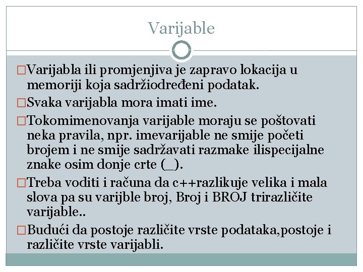 Varijable �Varijabla ili promjenjiva je zapravo lokacija u memoriji koja sadržiodređeni podatak. �Svaka varijabla