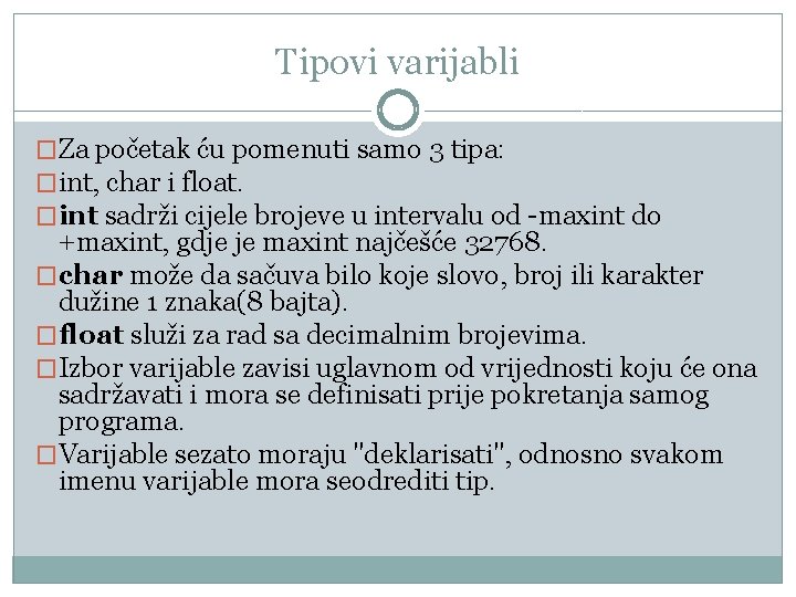 Tipovi varijabli �Za početak ću pomenuti samo 3 tipa: �int, char i float. �int