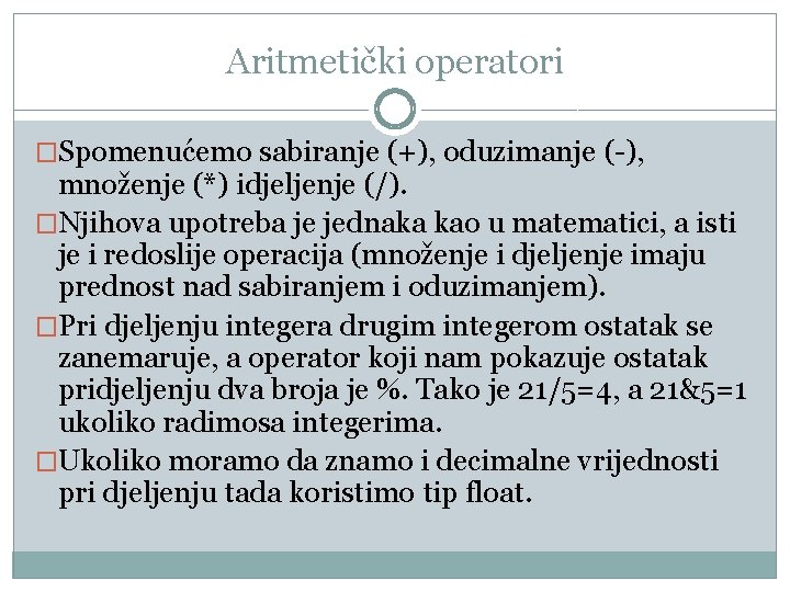 Aritmetički operatori �Spomenućemo sabiranje (+), oduzimanje (-), množenje (*) idjeljenje (/). �Njihova upotreba je