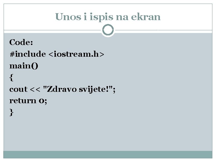 Unos i ispis na ekran Code: #include <iostream. h> main() { cout << "Zdravo