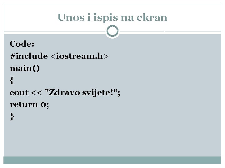 Unos i ispis na ekran Code: #include <iostream. h> main() { cout << "Zdravo