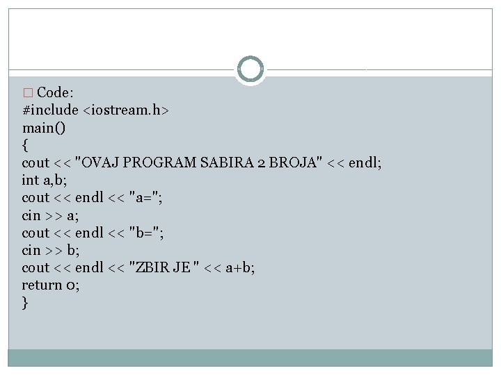 � Code: #include <iostream. h> main() { cout << "OVAJ PROGRAM SABIRA 2 BROJA"