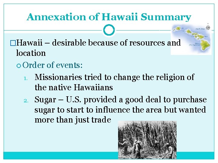 Annexation of Hawaii Summary �Hawaii – desirable because of resources and location Order of