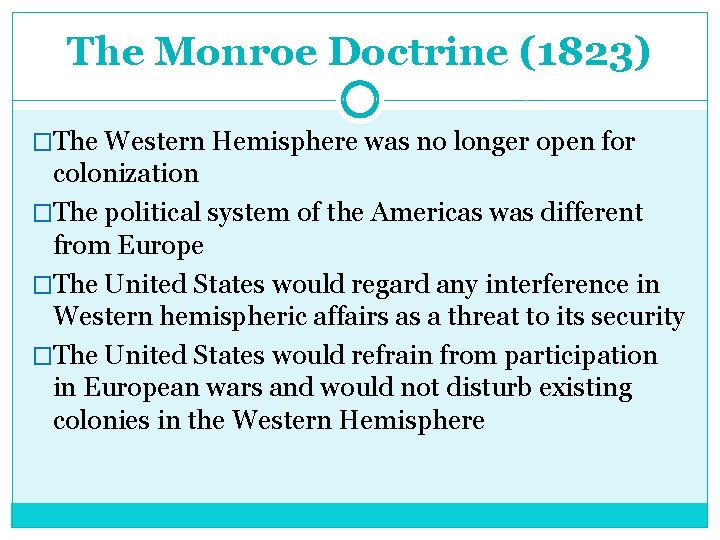 The Monroe Doctrine (1823) �The Western Hemisphere was no longer open for colonization �The