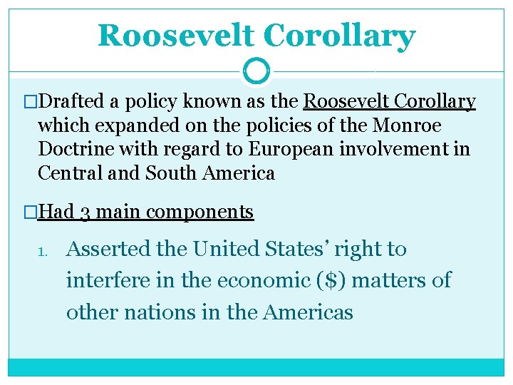 Roosevelt Corollary �Drafted a policy known as the Roosevelt Corollary which expanded on the