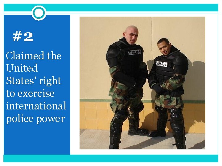 #2 Claimed the United States’ right to exercise international police power 