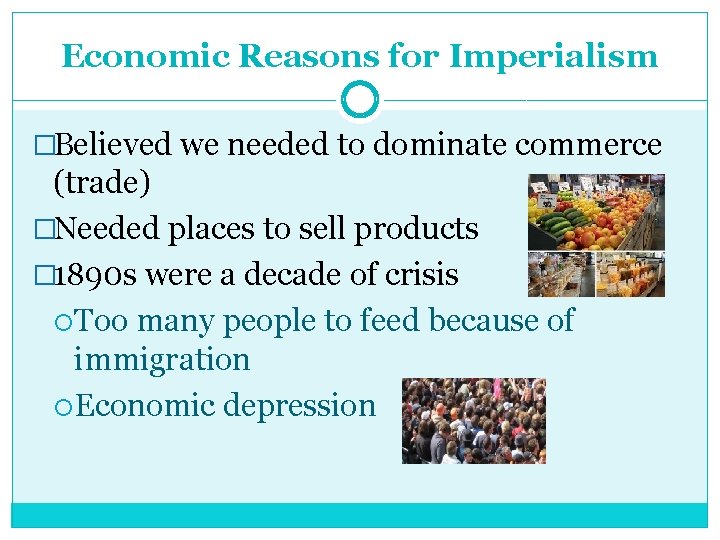 Economic Reasons for Imperialism �Believed we needed to dominate commerce (trade) �Needed places to