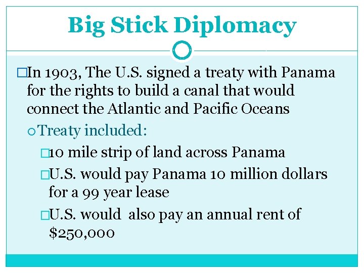 Big Stick Diplomacy �In 1903, The U. S. signed a treaty with Panama for