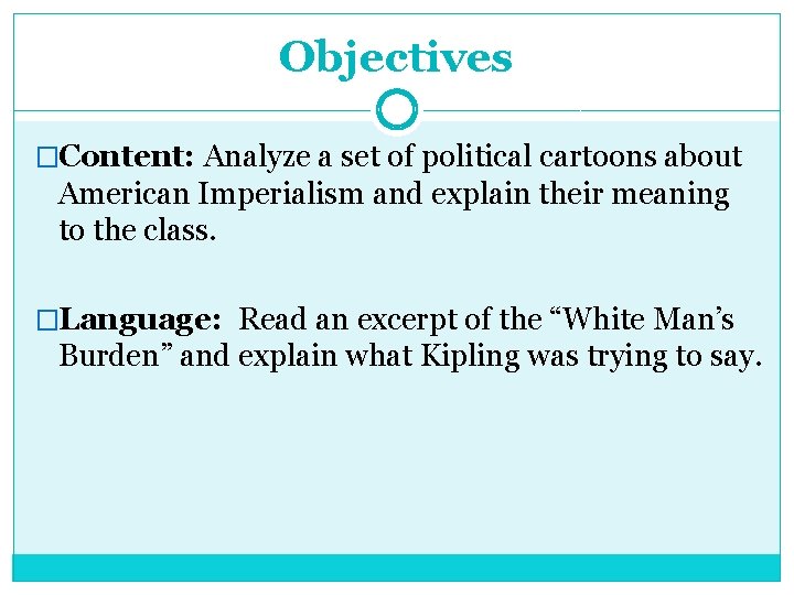 Objectives �Content: Analyze a set of political cartoons about American Imperialism and explain their