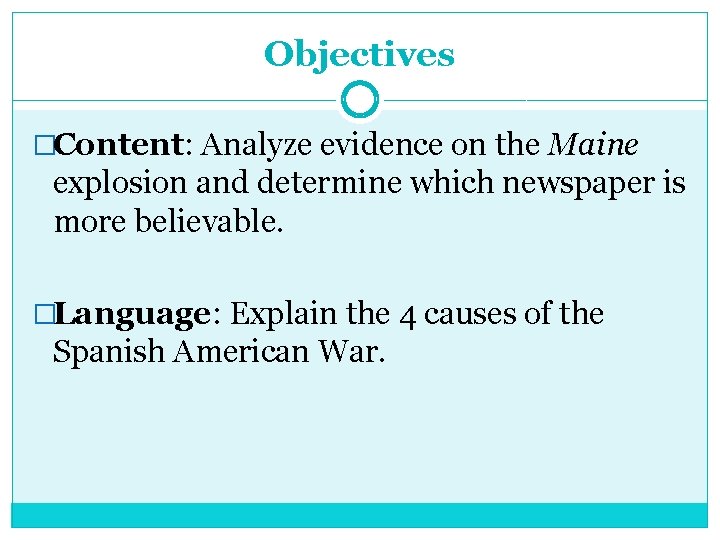 Objectives �Content: Analyze evidence on the Maine explosion and determine which newspaper is more