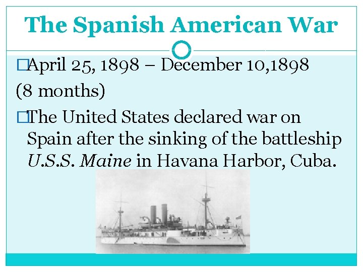 The Spanish American War �April 25, 1898 – December 10, 1898 (8 months) �The