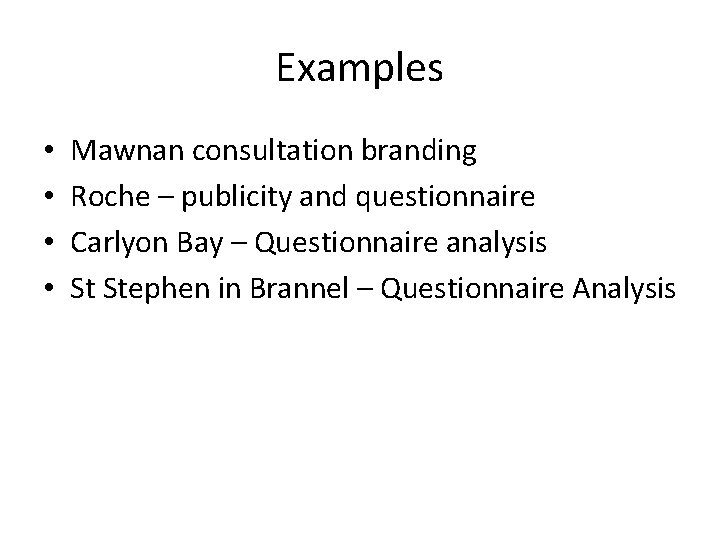 Examples • • Mawnan consultation branding Roche – publicity and questionnaire Carlyon Bay –