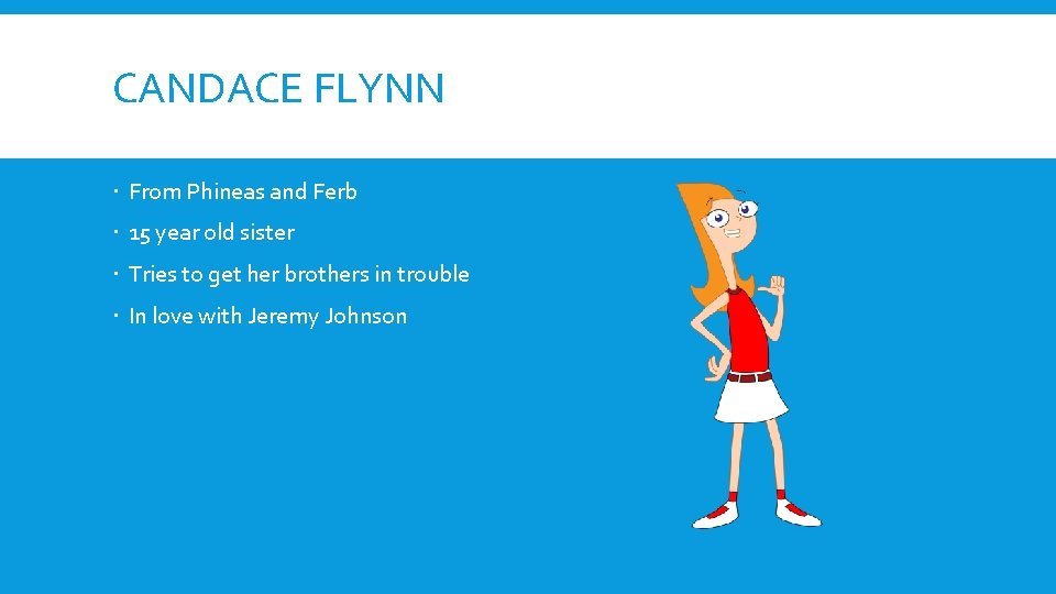 CANDACE FLYNN From Phineas and Ferb 15 year old sister Tries to get her