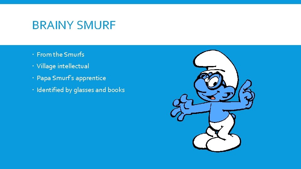 BRAINY SMURF From the Smurfs Village intellectual Papa Smurf’s apprentice Identified by glasses and