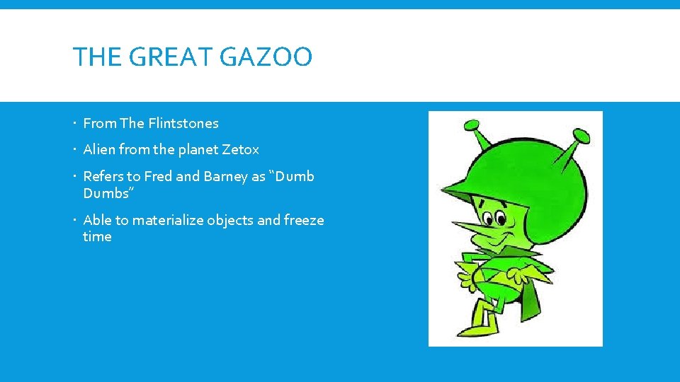 THE GREAT GAZOO From The Flintstones Alien from the planet Zetox Refers to Fred