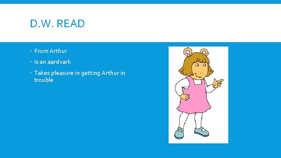 D. W. READ From Arthur Is an aardvark Takes pleasure in getting Arthur in