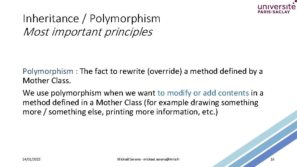 Inheritance / Polymorphism Most important principles Polymorphism : The fact to rewrite (override) a