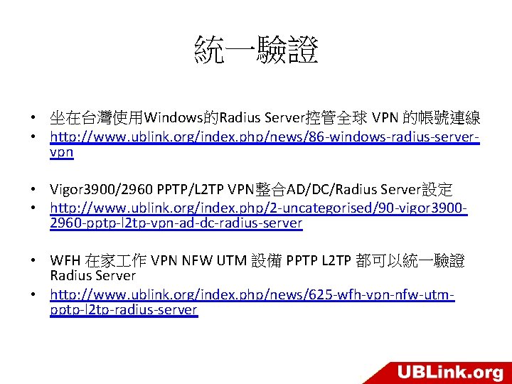 統一驗證 • 坐在台灣使用Windows的Radius Server控管全球 VPN 的帳號連線 • http: //www. ublink. org/index. php/news/86 -windows-radius-servervpn •