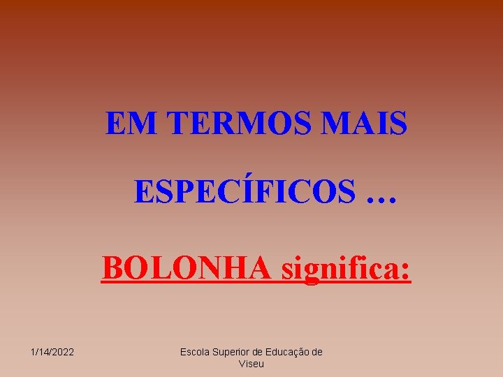 EM TERMOS MAIS ESPECÍFICOS … BOLONHA significa: 1/14/2022 Escola Superior de Educação de Viseu