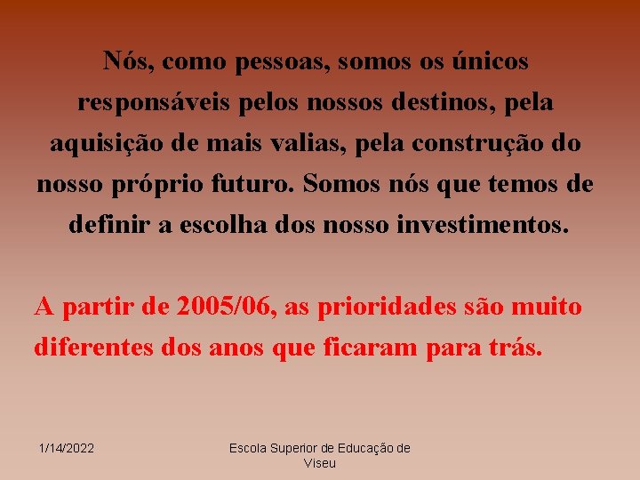 Nós, como pessoas, somos os únicos responsáveis pelos nossos destinos, pela aquisição de mais