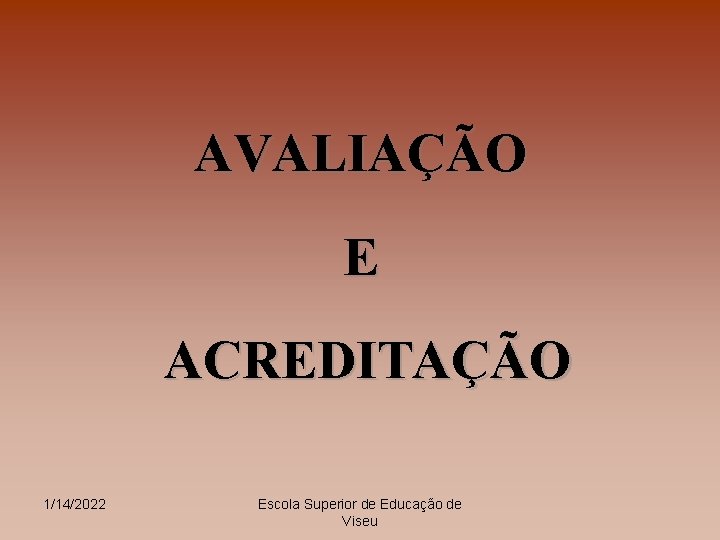 AVALIAÇÃO E ACREDITAÇÃO 1/14/2022 Escola Superior de Educação de Viseu 