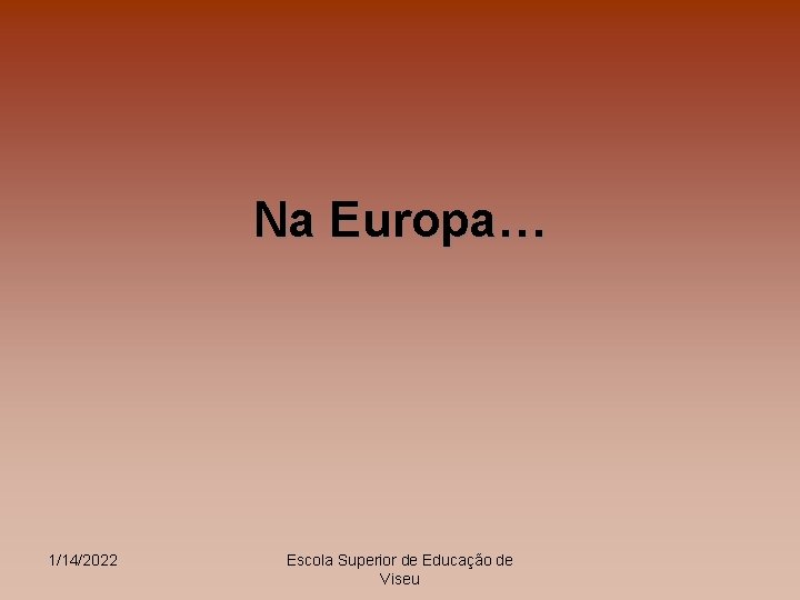 Na Europa… 1/14/2022 Escola Superior de Educação de Viseu 