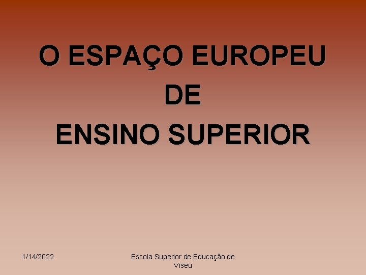 O ESPAÇO EUROPEU DE ENSINO SUPERIOR 1/14/2022 Escola Superior de Educação de Viseu 