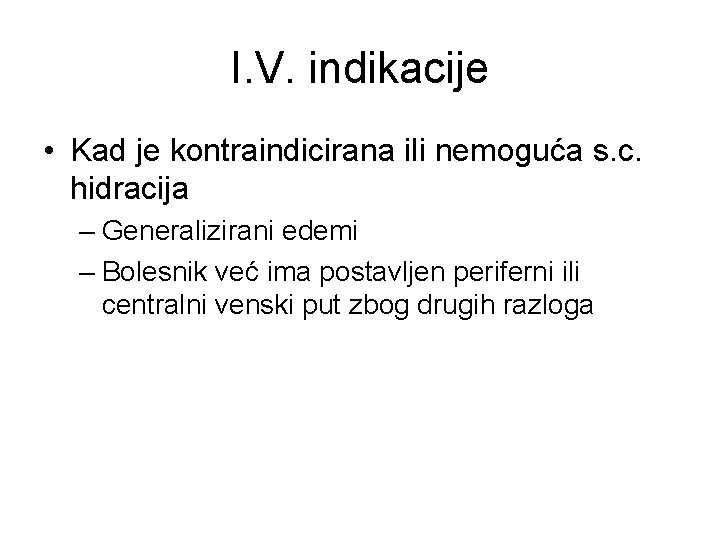 I. V. indikacije • Kad je kontraindicirana ili nemoguća s. c. hidracija – Generalizirani