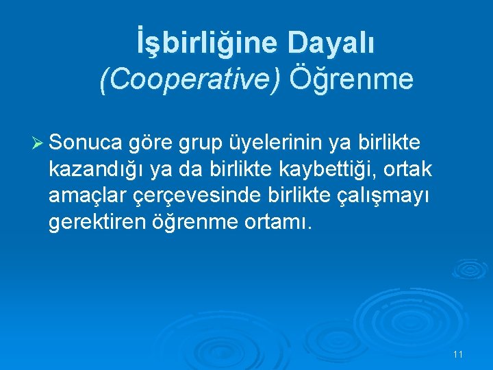 İşbirliğine Dayalı (Cooperative) Öğrenme Ø Sonuca göre grup üyelerinin ya birlikte kazandığı ya da