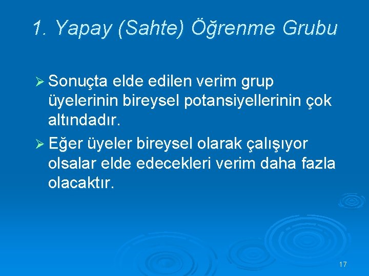 1. Yapay (Sahte) Öğrenme Grubu Ø Sonuçta elde edilen verim grup üyelerinin bireysel potansiyellerinin