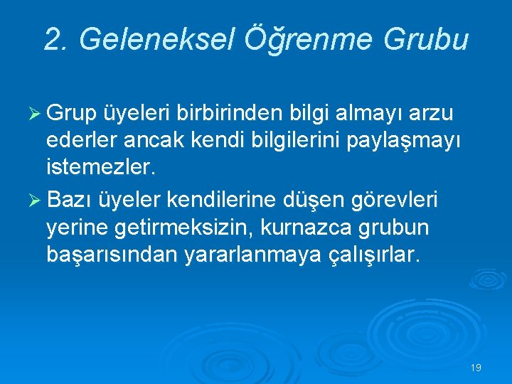 2. Geleneksel Öğrenme Grubu Ø Grup üyeleri birbirinden bilgi almayı arzu ederler ancak kendi