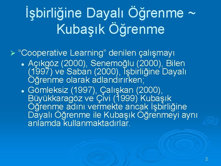 İşbirliğine Dayalı Öğrenme ~ Kubaşık Öğrenme Ø “Cooperative Learning” denilen çalışmayı l Açıkgöz (2000),