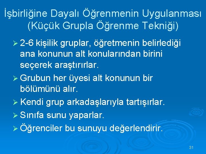 İşbirliğine Dayalı Öğrenmenin Uygulanması (Küçük Grupla Öğrenme Tekniği) Ø 2 -6 kişilik gruplar, öğretmenin