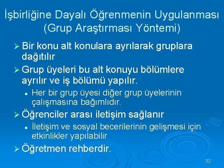 İşbirliğine Dayalı Öğrenmenin Uygulanması (Grup Araştırması Yöntemi) Ø Bir konu alt konulara ayrılarak gruplara