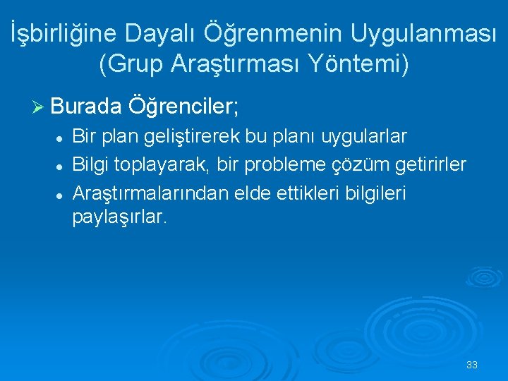 İşbirliğine Dayalı Öğrenmenin Uygulanması (Grup Araştırması Yöntemi) Ø Burada Öğrenciler; l l l Bir
