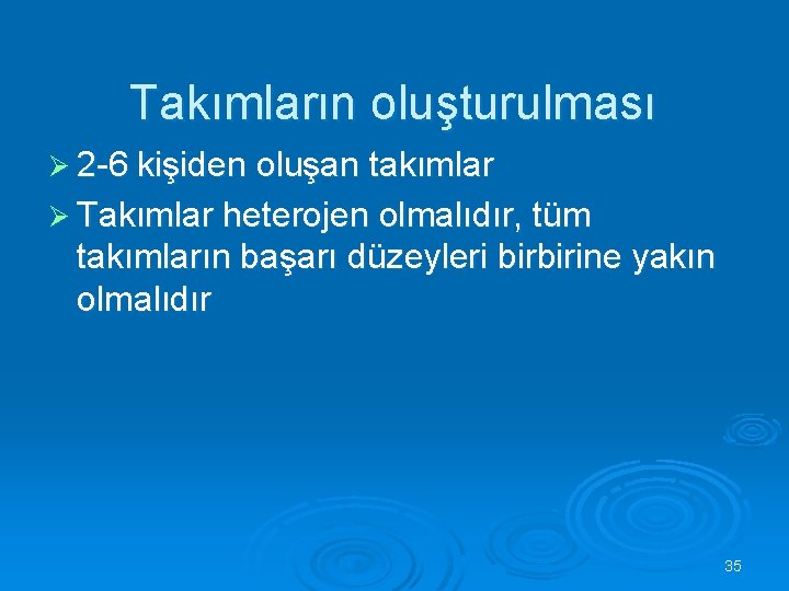 Takımların oluşturulması Ø 2 -6 kişiden oluşan takımlar Ø Takımlar heterojen olmalıdır, tüm takımların