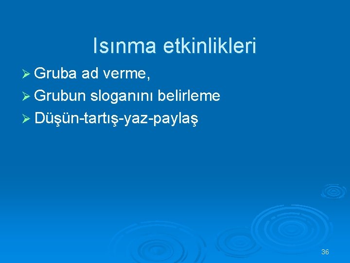 Isınma etkinlikleri Ø Gruba ad verme, Ø Grubun sloganını belirleme Ø Düşün-tartış-yaz-paylaş 36 