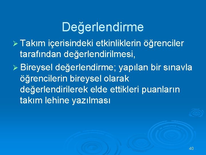 Değerlendirme Ø Takım içerisindeki etkinliklerin öğrenciler tarafından değerlendirilmesi, Ø Bireysel değerlendirme; yapılan bir sınavla